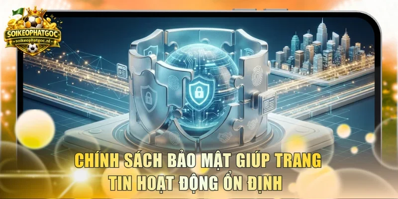 Chính sách bảo mật giúp trang tin hoạt động ổn định